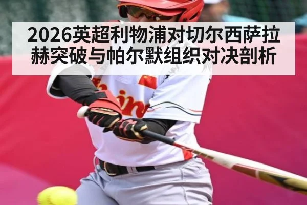 2026英超利物浦对切尔西萨拉赫突破与帕尔默组织对决剖析