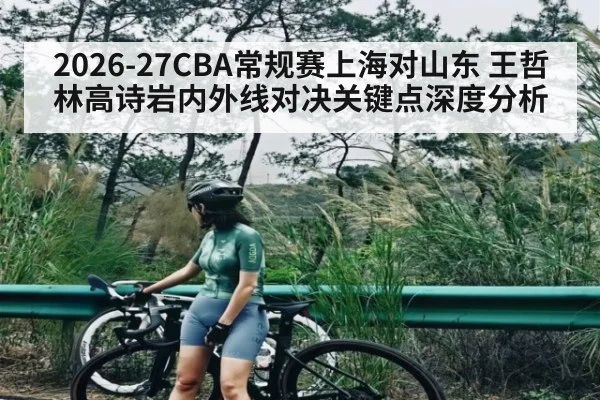 2026-27CBA常规赛上海对山东 王哲林高诗岩内外线对决关键点深度分析